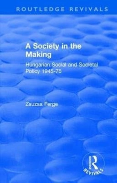 Book cover of: Revival: Society in the Making: Hungarian Social and Societal Policy, 1945-75 (1979). By: Ferge, Zsuzsa.