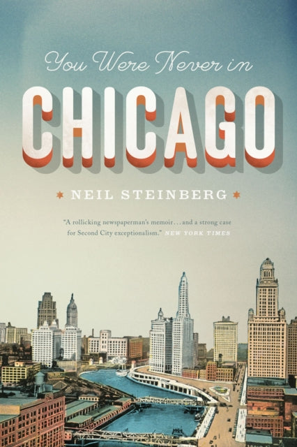 Book cover of: You Were Never in Chicago. By: Neil Steinberg