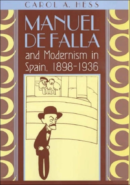 Book cover of: Manuel de Falla and Modernism in Spain, 1898-1936. By: Carol A. Hess