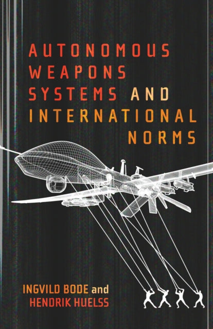 Book cover of: Autonomous Weapons Systems and International Norms. By: Ingvild Bode