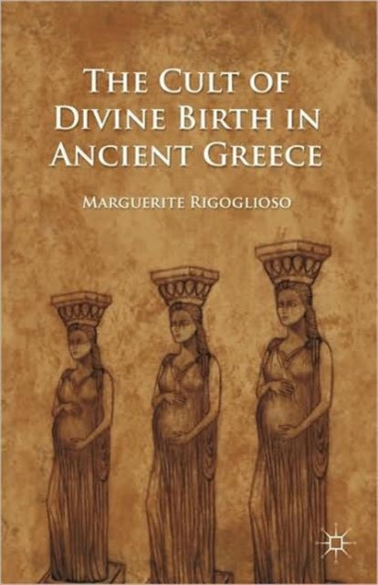 Book cover of: Cult of Divine Birth in Ancient Greece. By: Marguerite Rigoglioso