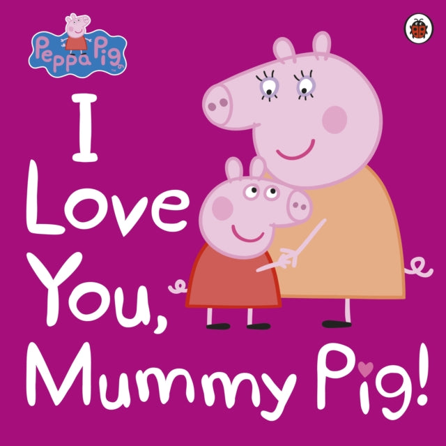 Book cover of: Peppa Pig: I Love You, Mummy Pig. By: Ladybird