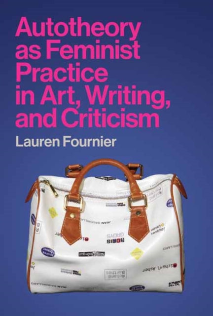 Book cover of: Autotheory as Feminist Practice in Art, Writing, and Criticism. By: Lauren Fournier