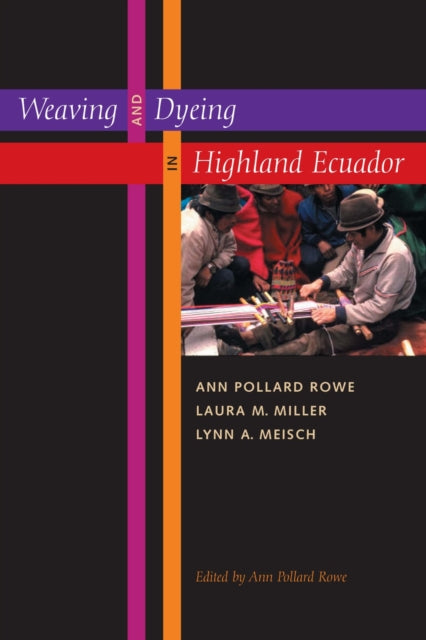 Book cover of: Weaving and Dyeing in Highland Ecuador. By: Laura M. Miller, Ann P Rowe, Ann P. Rowe