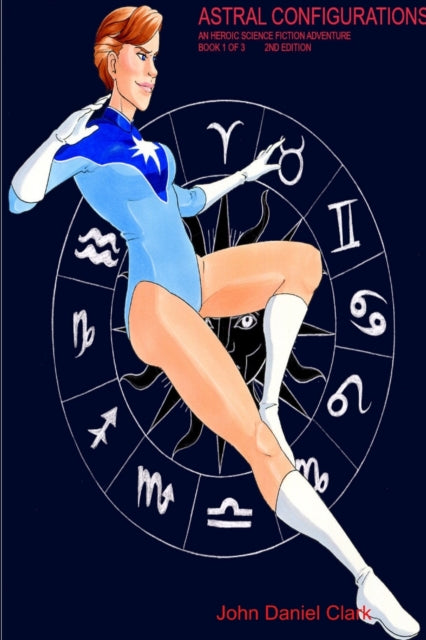 Book cover of: Astral Configurations: An Heroic Science Fiction Adventure. By: John Daniel Clark