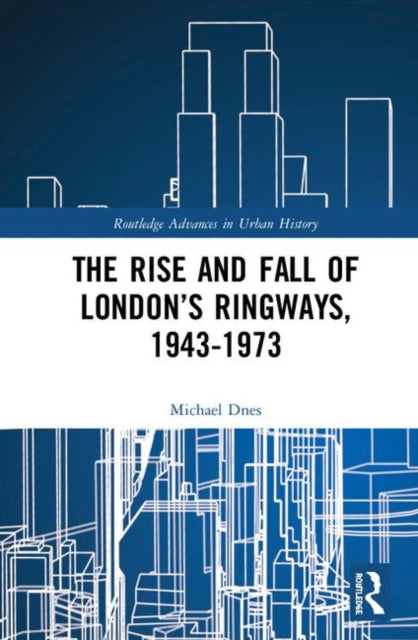 Book cover of: Rise and Fall of London’s Ringways, 1943-1973. By: Michael Dnes