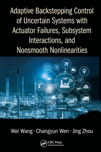 Book cover of: Adaptive Backstepping Control of Uncertain Systems with Actuator Failures, Subsystem Interactions, and Nonsmooth Nonlinearities. By: Wang, Wei