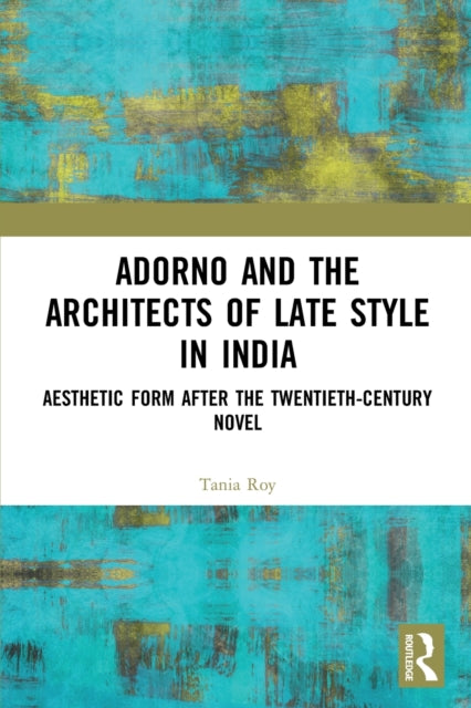 Book cover of: Adorno and the Architects of Late Style in India. By: Tania Roy