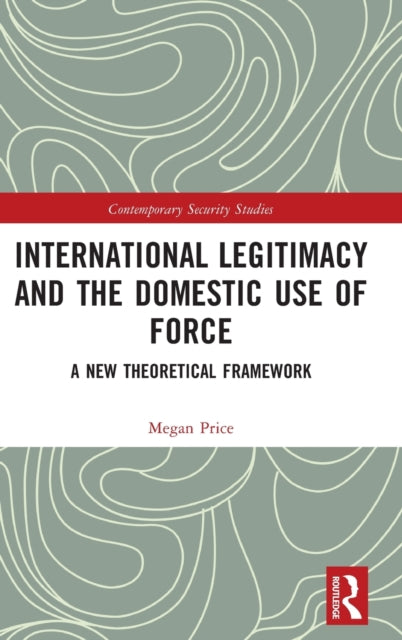 Book cover of: International Legitimacy and the Domestic Use of Force. By: Megan Price