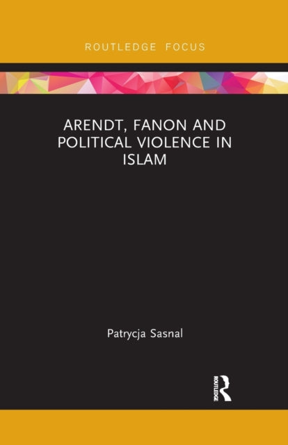 Book cover of: Arendt, Fanon and Political Violence in Islam. By: Patrycja Sasnal