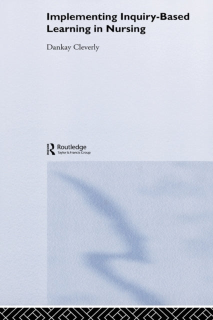 Book cover of: Implementing Inquiry-Based Learning in Nursing. By: Dankay Cleverly