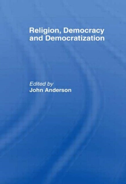 Book cover of: Religion, Democracy and Democratization. By: John Anderson