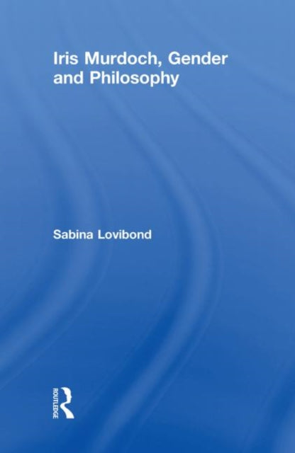 Book cover of: Iris Murdoch, Gender and Philosophy. By: Sabina Lovibond