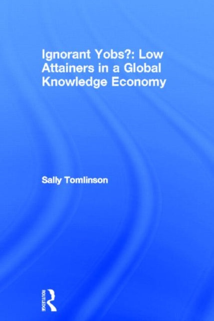 Book cover of: Ignorant Yobs?: Low Attainers in a Global Knowledge Economy. By: Sally Tomlinson
