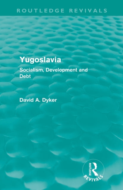 Book cover of: Yugoslavia (Routledge Revivals). By: David A. Dyker