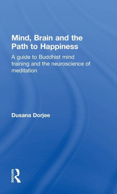 Book cover of: Mind, Brain and the Path to Happiness. By: Dusana Dorjee