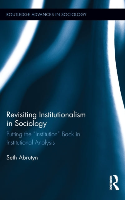 Book cover of: Revisiting Institutionalism in Sociology. By: Seth Abrutyn