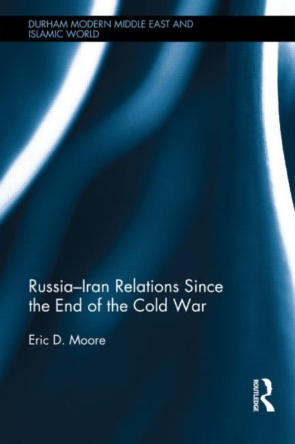 Book cover of: Russia-Iran Relations Since the End of the Cold War. By: Eric D. Moore