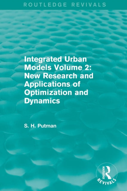 Book cover of: Integrated Urban Models Volume 2: New Research and Applications of Optimization and Dynamics (Routledge Revivals). By: Stephen H. Putman