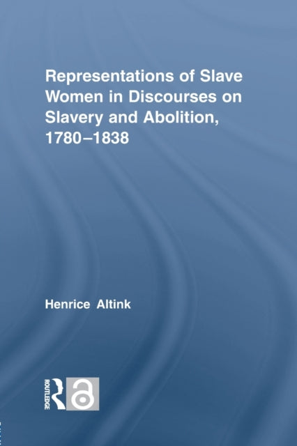 Book cover of: Representations of Slave Women in Discourses on Slavery and Abolition, 1780–1838. By: Henrice Altink