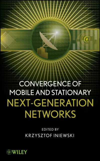 Book cover of: Convergence of Mobile and Stationary Next-Generation Networks. By: Krzysztof Iniewski