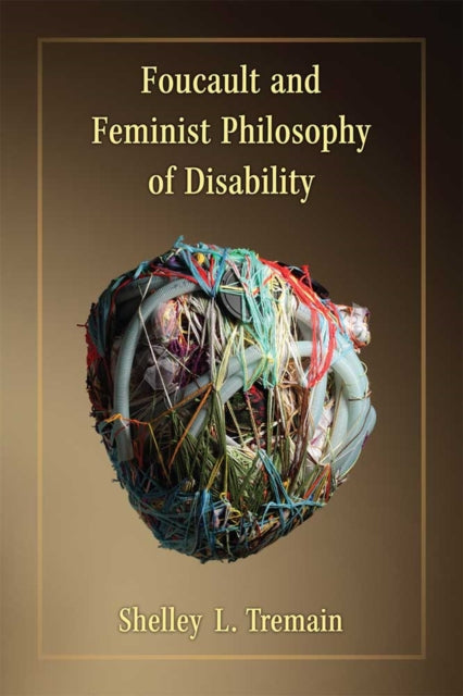 Book cover of: Foucault and Feminist Philosophy of Disability. By: Shelley Lynn Tremain