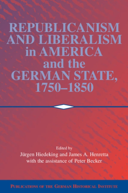 Book cover of: Republicanism and Liberalism in America and the German States, 1750–1850. By: Jürgen Heideking