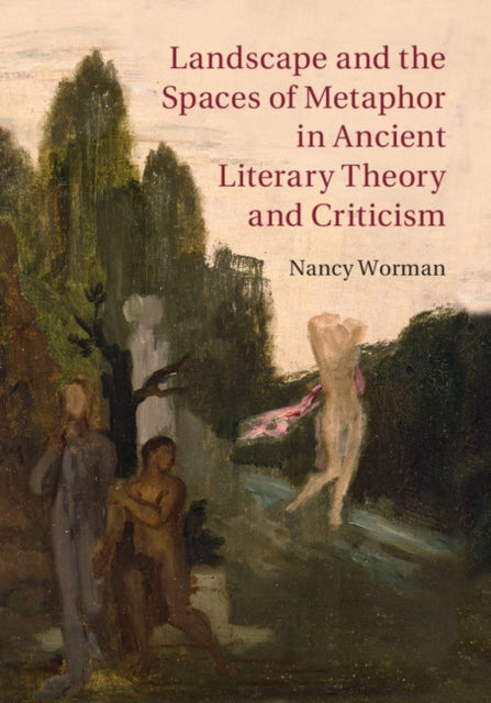 Book cover of: Landscape and the Spaces of Metaphor in Ancient Literary Theory and Criticism. By: Nancy Worman