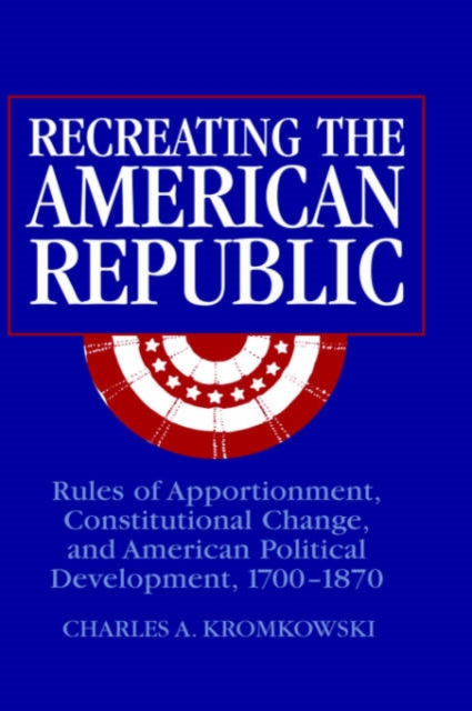 Book cover of: Recreating the American Republic. By: Charles A. Kromkowski