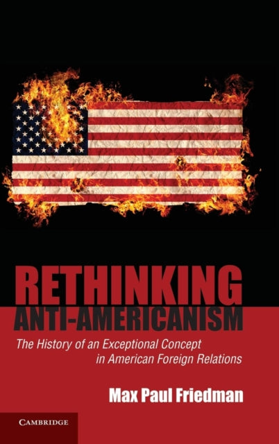 Book cover of: Rethinking Anti-Americanism. By: Max Paul Friedman