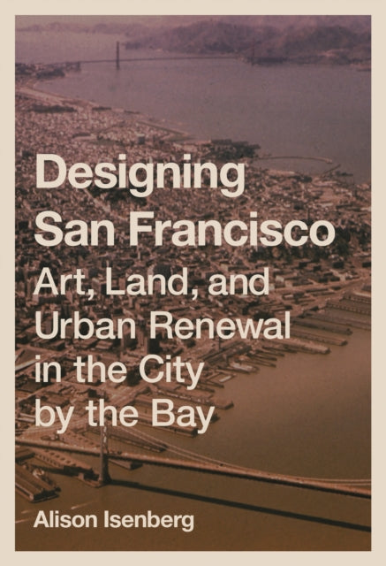 Book cover of: Designing San Francisco. By: Alison Isenberg