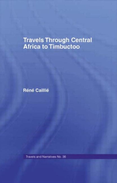 Book cover of: Travels Through Central Africa to Timbuctoo and Across the Great Desert to Morocco, 1824-28. By: Rene Caillie