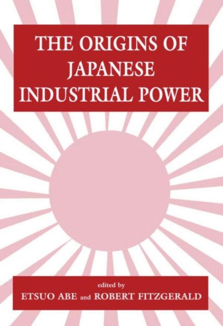 Book cover of: Origins of Japanese Industrial Power. By: Etsuo Abe