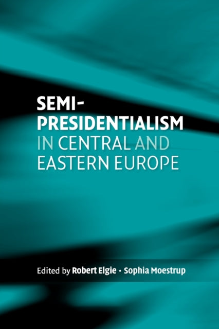 Book cover of: Semi-Presidentialism in Central and Eastern Europe. By: Robert Elgie