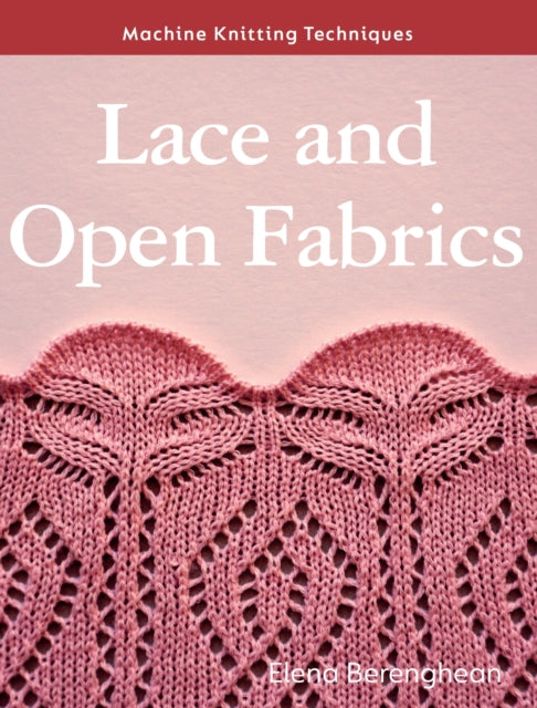 Book cover of: Machine Knitting Techniques: Lace and Open Fabrics. By: Elena Berenghean