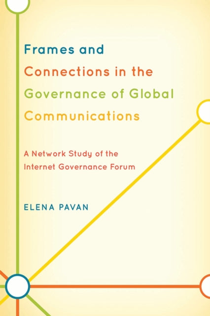 Book cover of: Frames and Connections in the Governance of Global Communications. By: Elena Pavan