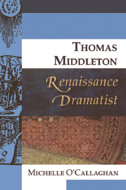 Book cover of: Thomas Middleton, Renaissance Dramatist. By: Michelle O'Callaghan