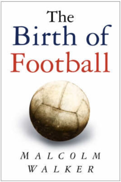 Book cover of: Birth of Football. By: Malcolm Walker