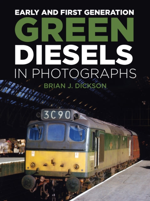Book cover of: Early and First Generation Green Diesels in Photographs. By: Brian J. Dickson