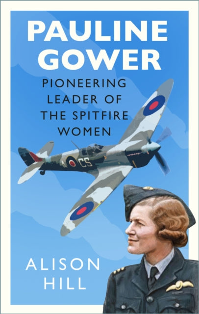 Book cover of: Pauline Gower, Pioneering Leader of the Spitfire Women. By: Alison Hill