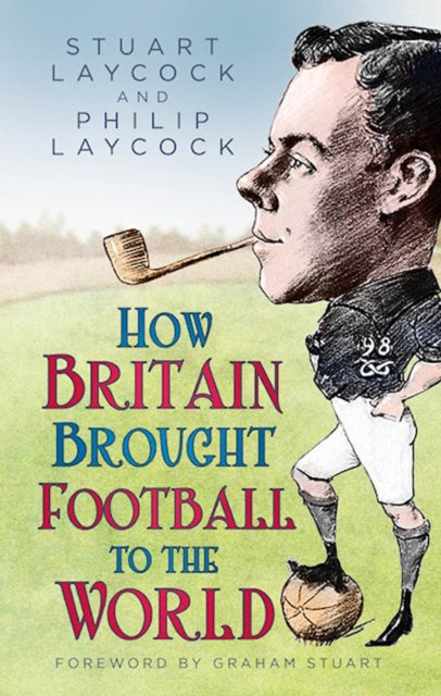 Book cover of: How Britain Brought Football to the World. By: Stuart Laycock