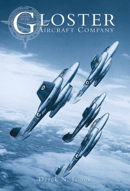 Book cover of: Gloster Aircraft Company. By: Derek N. James