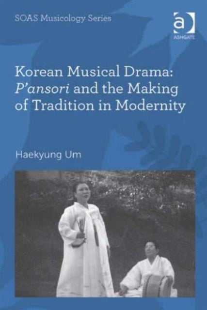 Book cover of: Korean Musical Drama: P'ansori and the Making of Tradition in Modernity. By: Haekyung Um