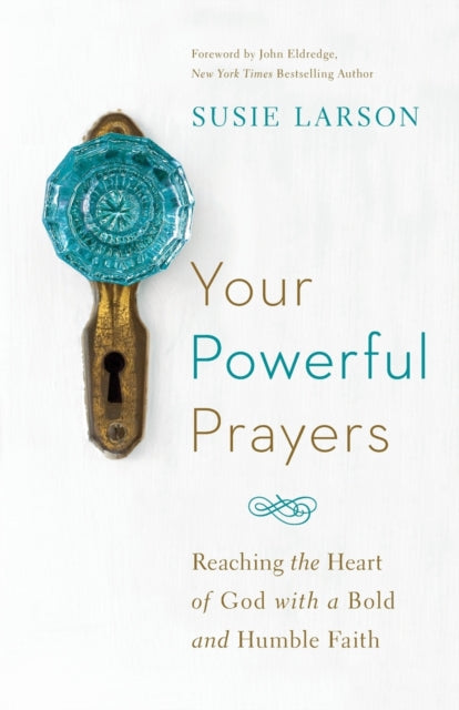 Book cover of: Your Powerful Prayers – Reaching the Heart of God with a Bold and Humble Faith