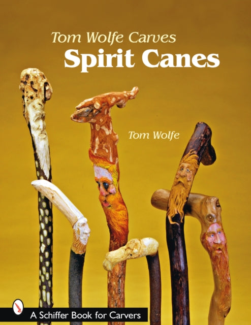 Book cover of: Tom Wolfe Carves Spirit Canes. By: Tom Wolfe
