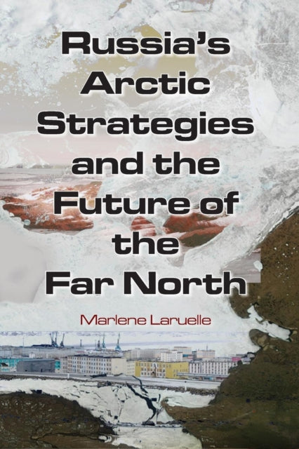 Book cover of: Russia's Arctic Strategies and the Future of the Far North