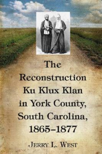 Book cover of: Reconstruction Ku Klux Klan in York County, South Carolina, 1865-1877