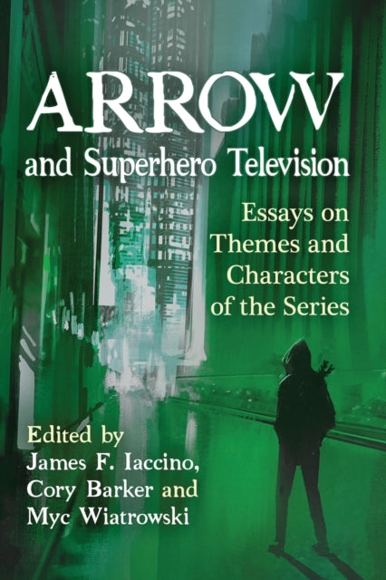 Book cover of: Arrow and Superhero Television. By: James F. Iaccino