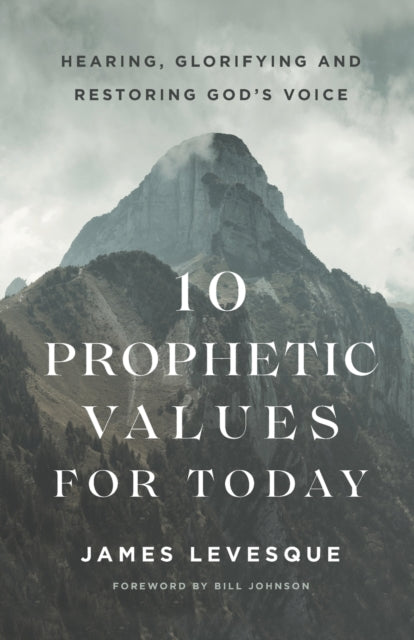 Book cover of: 10 Prophetic Values for Today – Hearing, Glorifying and Restoring God`s Voice. By: James Levesque