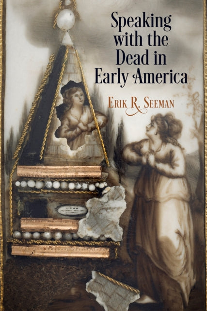 Book cover of: Speaking with the Dead in Early America. By: Erik R. Seeman